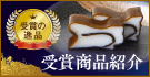 受賞商品紹介　受賞の逸品 選ばれた確かな味